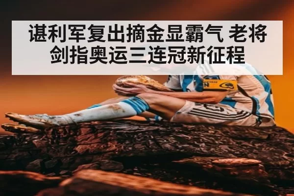 谌利军复出摘金显霸气 老将剑指奥运三连冠新征程